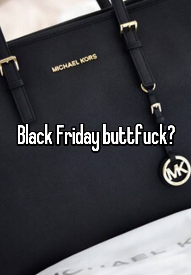 Black Friday buttfuck?