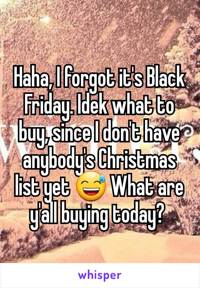 Haha, I forgot it's Black Friday. Idek what to buy, since I don't have anybody's Christmas list yet 😅 What are y'all buying today? 