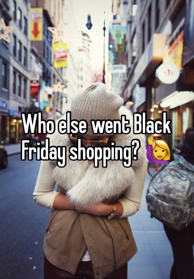 Who else went Black Friday shopping? 🙋‍♀️