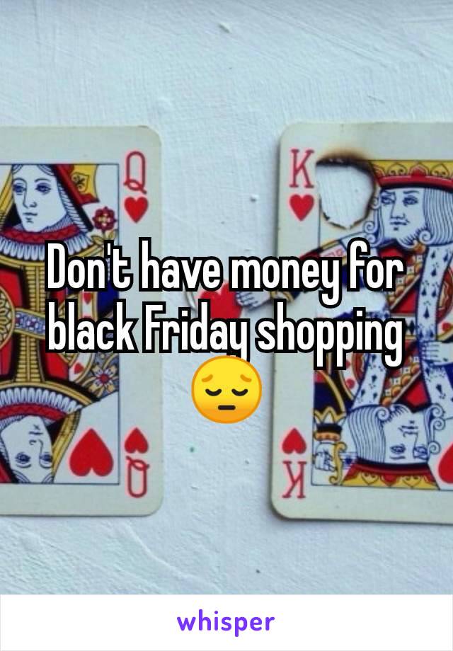 Don't have money for black Friday shopping 😔