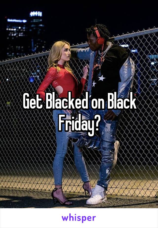 Get Blacked on Black Friday?