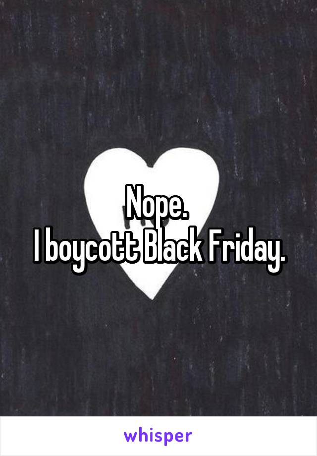 Nope. 
I boycott Black Friday.