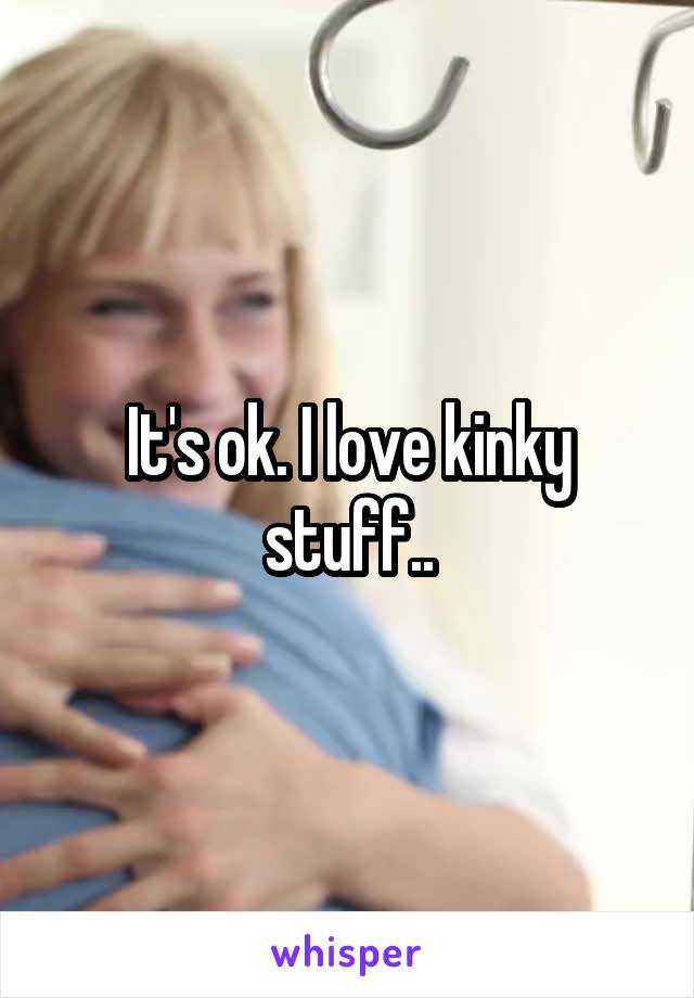 It's ok. I love kinky stuff..