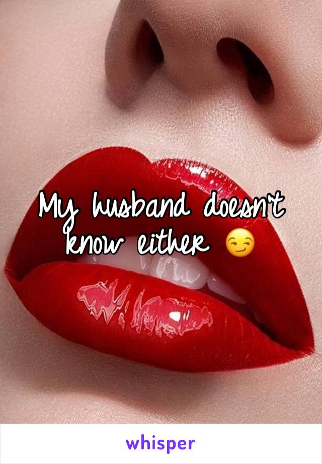 My husband doesn’t know either 😏