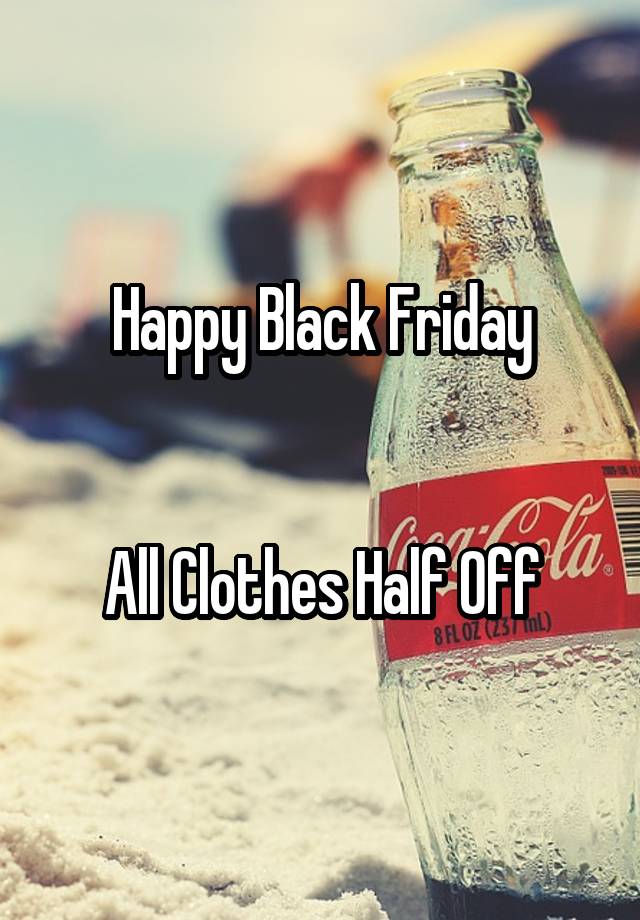 Happy Black Friday


All Clothes Half Off