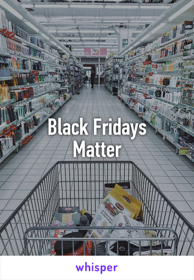 Black Fridays
Matter