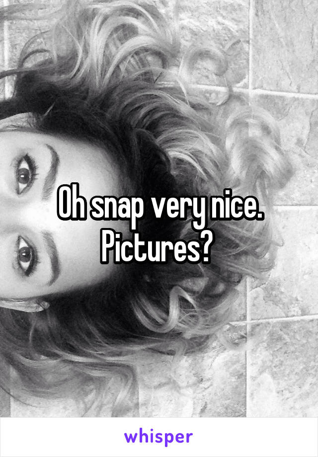 Oh snap very nice. Pictures? 