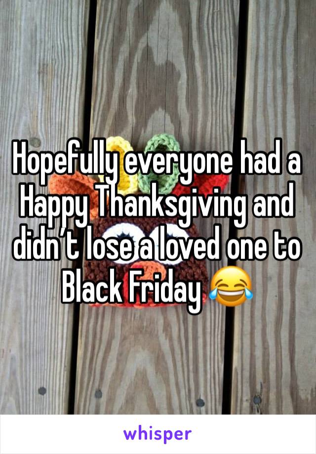 Hopefully everyone had a Happy Thanksgiving and didn’t lose a loved one to Black Friday 😂