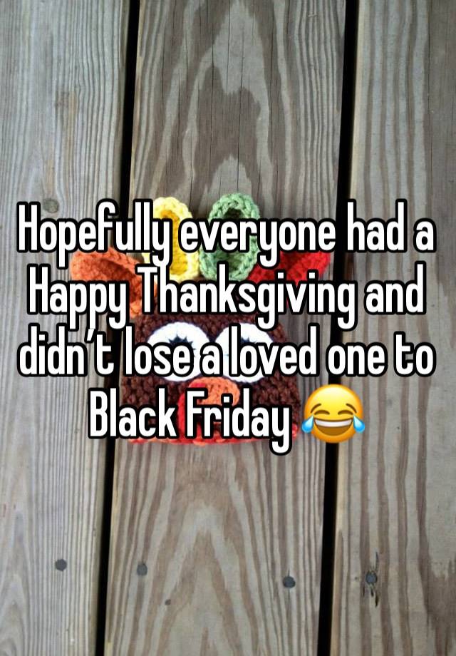 Hopefully everyone had a Happy Thanksgiving and didn’t lose a loved one to Black Friday 😂