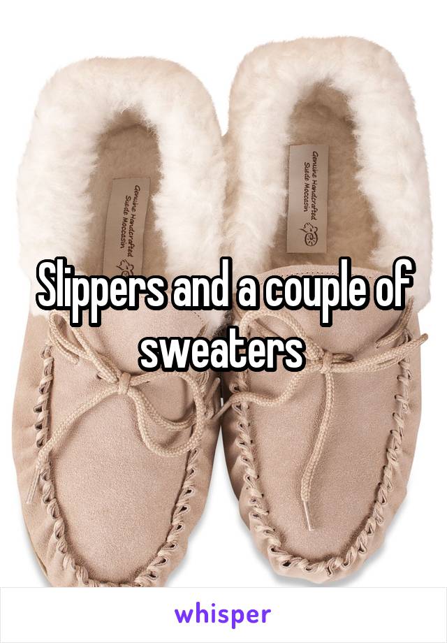 Slippers and a couple of sweaters 