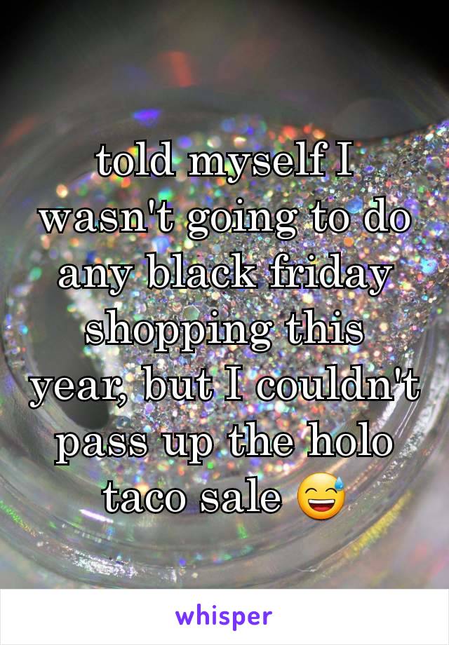 told myself I wasn't going to do any black friday shopping this year, but I couldn't pass up the holo taco sale 😅