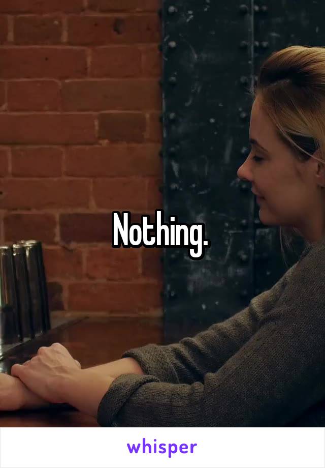 Nothing. 