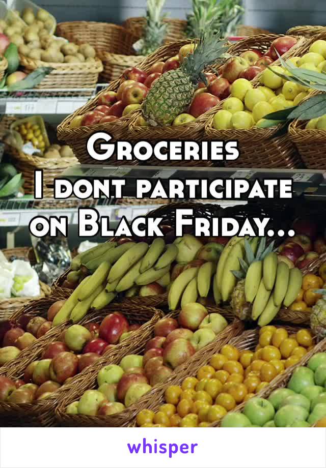 Groceries 
I dont participate 
on Black Friday… 