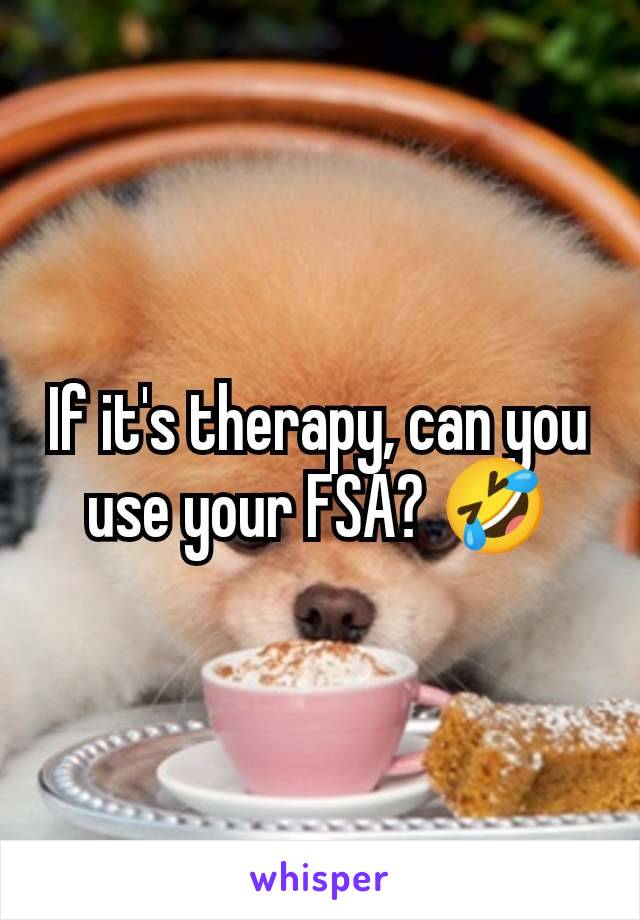 If it's therapy, can you use your FSA? 🤣