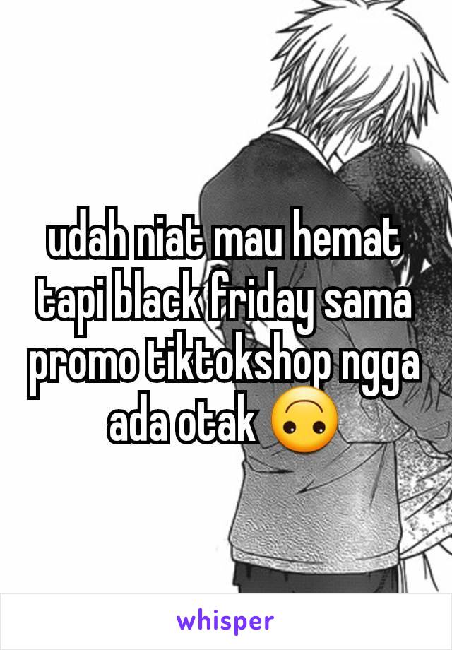 udah niat mau hemat tapi black friday sama promo tiktokshop ngga ada otak 🙃