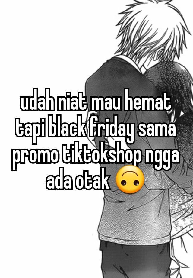 udah niat mau hemat tapi black friday sama promo tiktokshop ngga ada otak 🙃