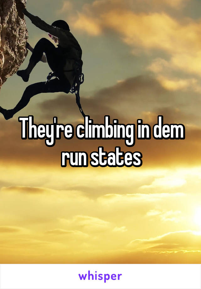 They're climbing in dem run states