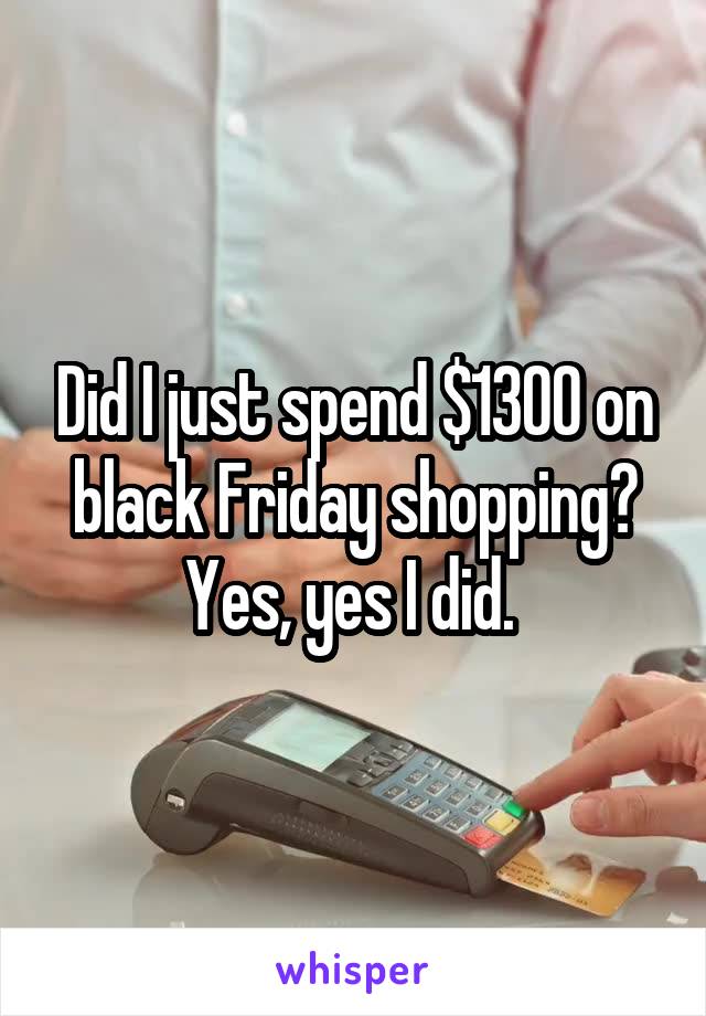 Did I just spend $1300 on black Friday shopping? Yes, yes I did. 