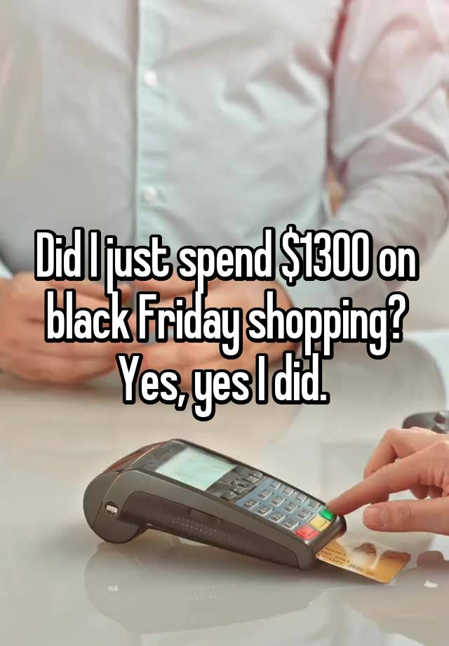 Did I just spend $1300 on black Friday shopping? Yes, yes I did. 