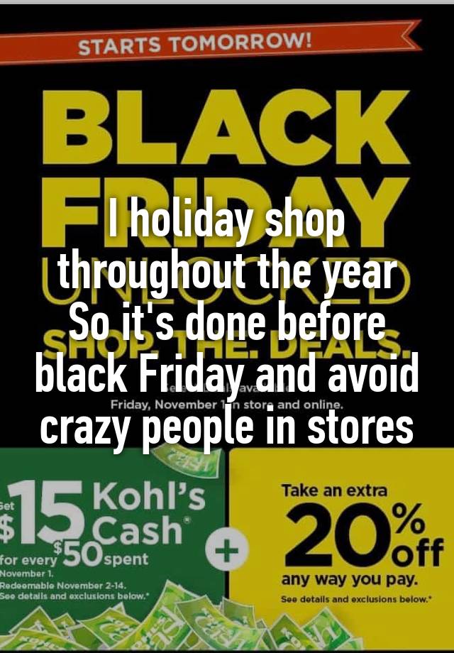 I holiday shop throughout the year
So it's done before black Friday and avoid crazy people in stores