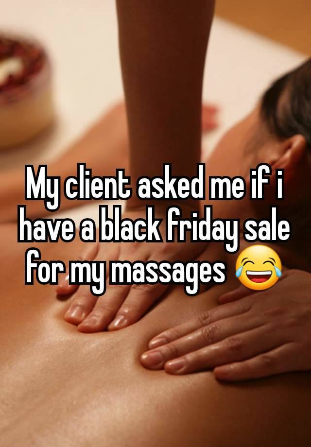 My client asked me if i have a black friday sale for my massages 😂