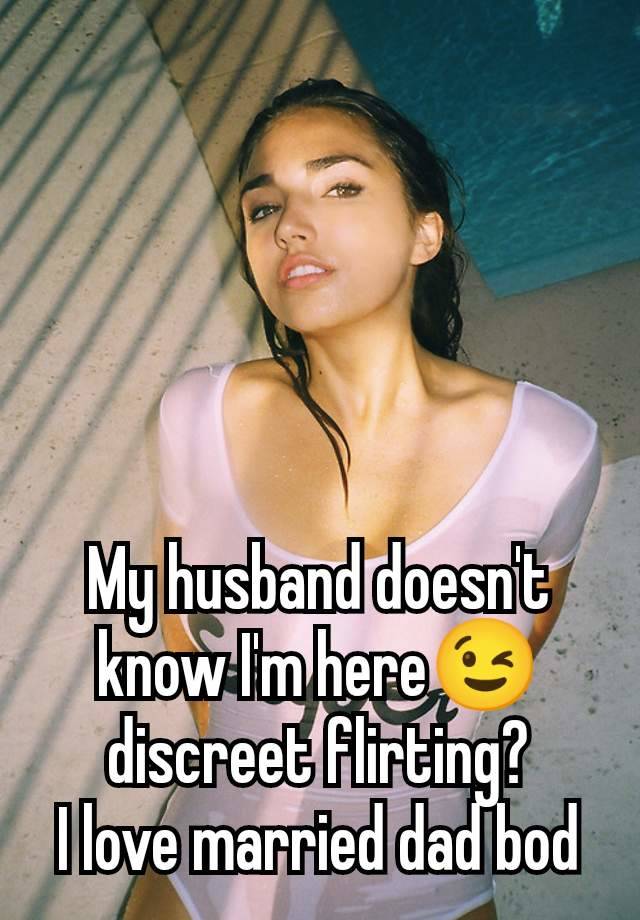 My husband doesn't know I'm here😉 discreet flirting?
I love married dad bod