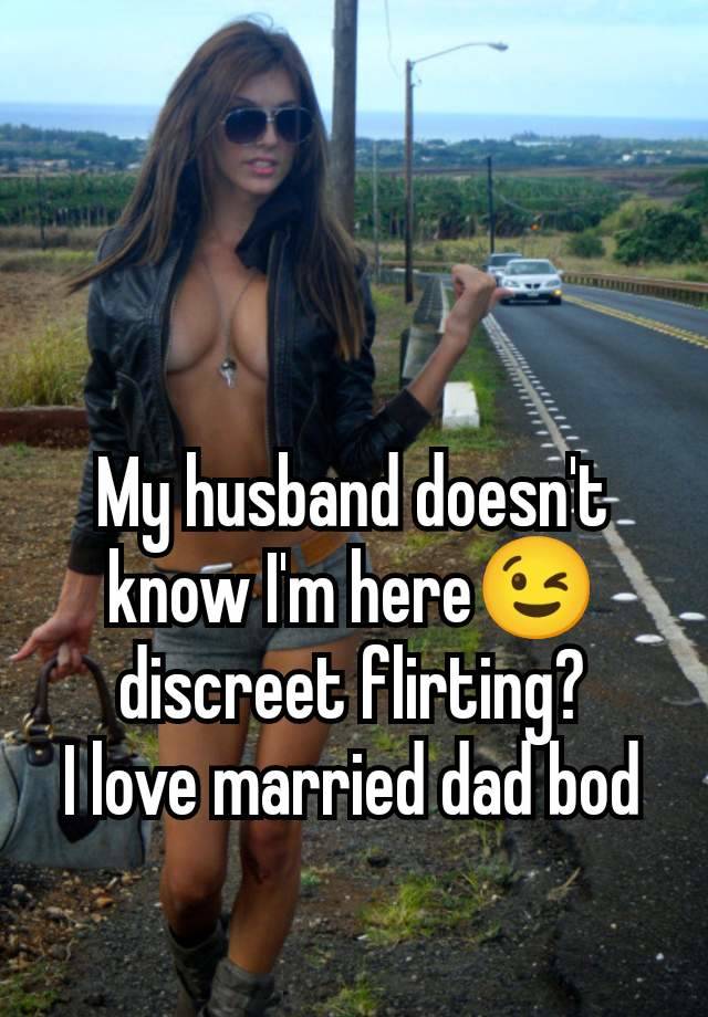 My husband doesn't know I'm here😉 discreet flirting?
I love married dad bod