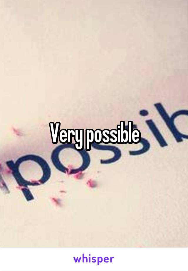 Very possible