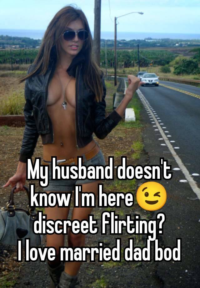 My husband doesn't know I'm here😉 discreet flirting?
I love married dad bod