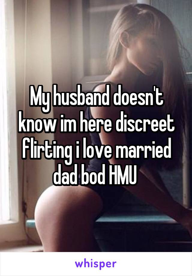 My husband doesn't know im here discreet flirting i love married dad bod HMU 