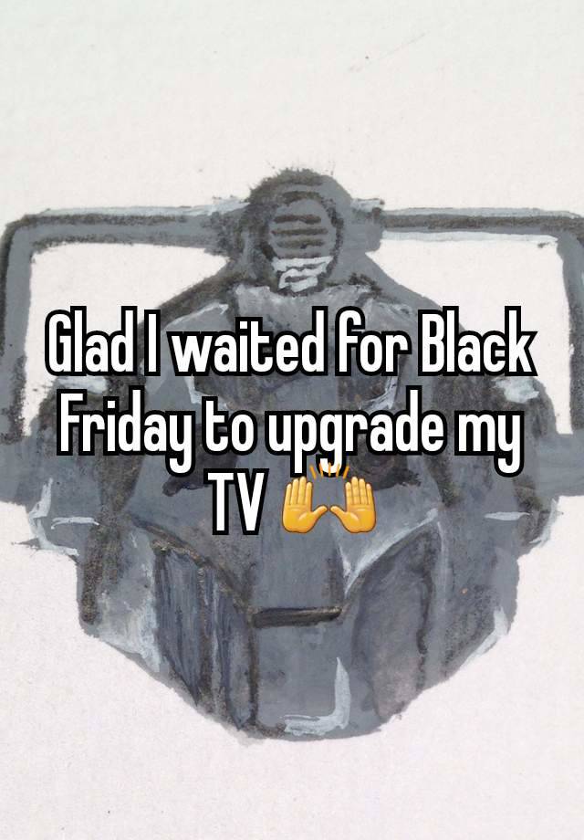 Glad I waited for Black Friday to upgrade my TV 🙌