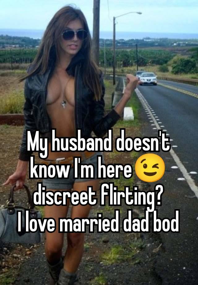 My husband doesn't know I'm here😉 discreet flirting?
I love married dad bod