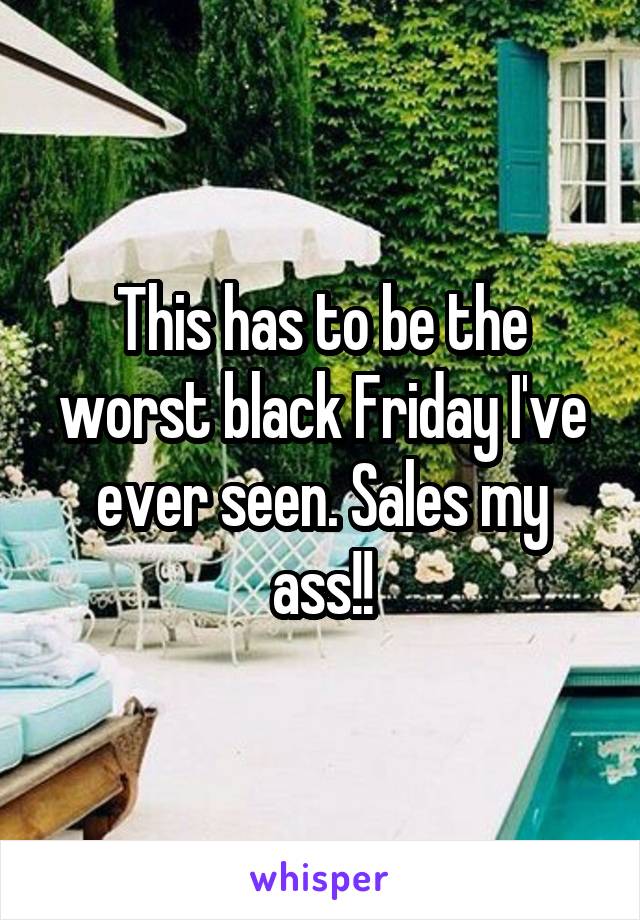 This has to be the worst black Friday I've ever seen. Sales my ass!!