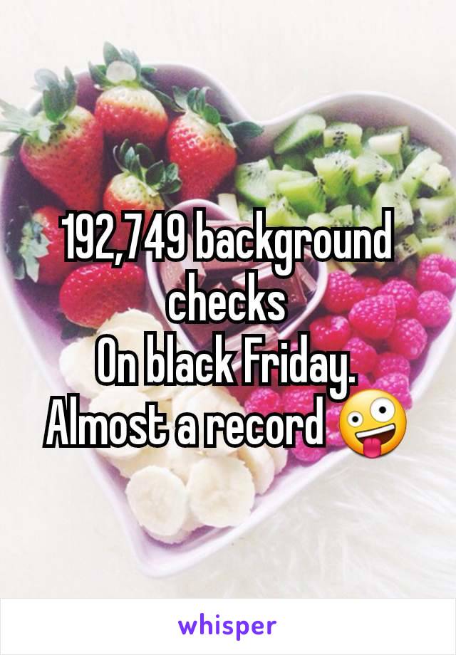 192,749 background checks
On black Friday.
Almost a record 🤪