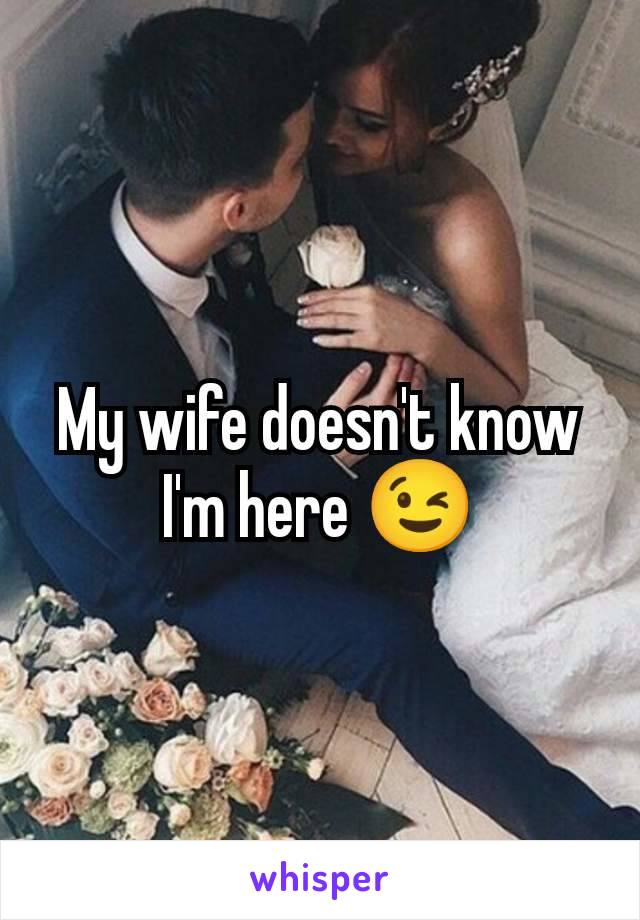 My wife doesn't know I'm here 😉