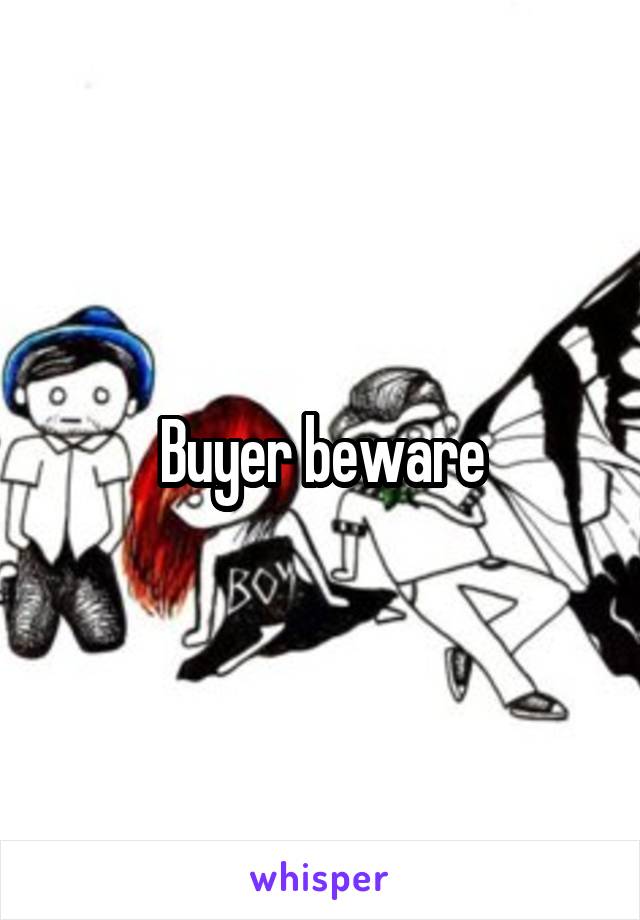 Buyer beware