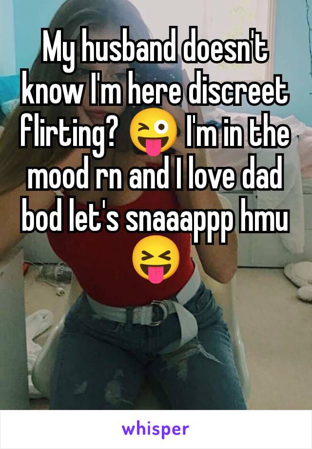 My husband doesn't know I'm here discreet flirting? 😜 I'm in the mood rn and I love dad bod let's snaaappp hmu😝