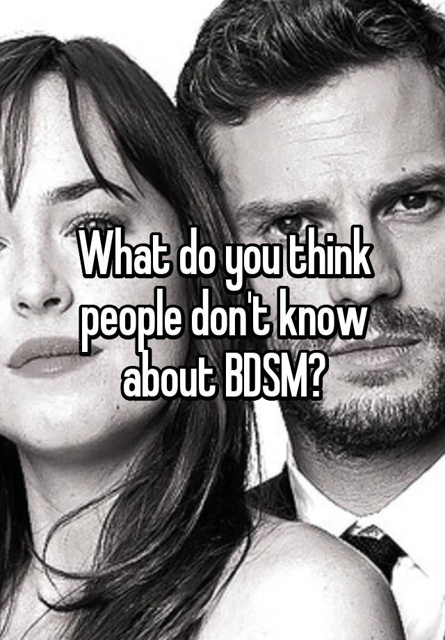 What do you think people don't know about BDSM?