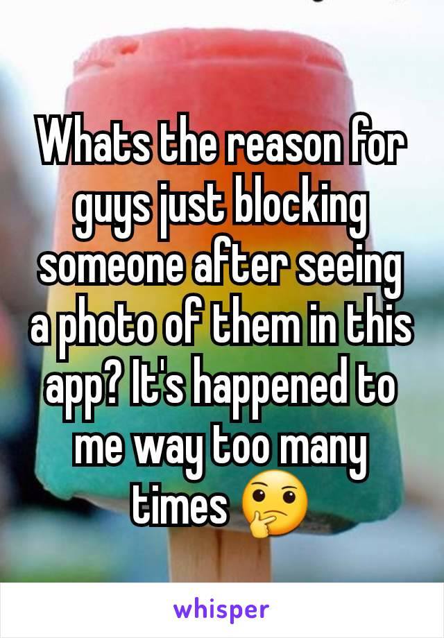 Whats the reason for guys just blocking someone after seeing a photo of them in this app? It's happened to me way too many times 🤔