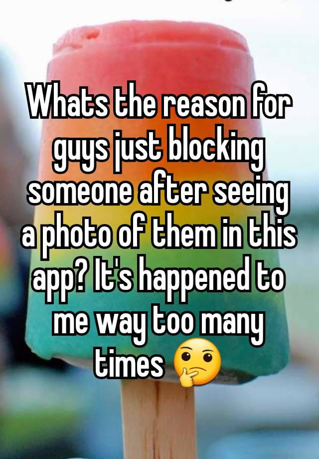 Whats the reason for guys just blocking someone after seeing a photo of them in this app? It's happened to me way too many times 🤔