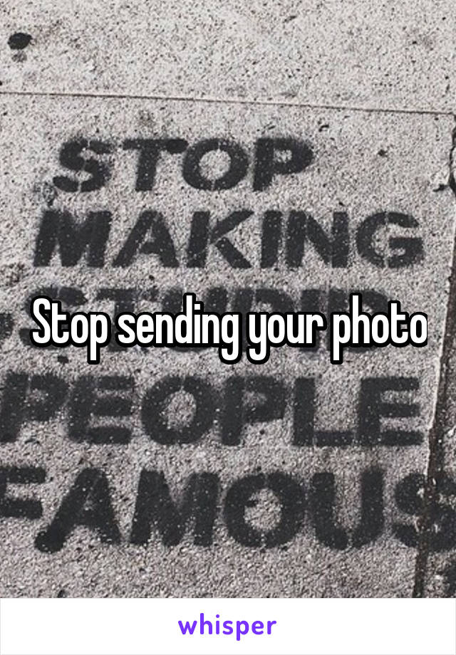 Stop sending your photo