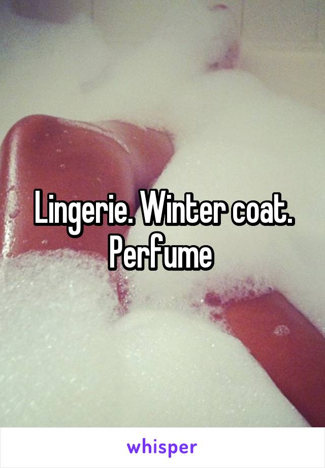 Lingerie. Winter coat. Perfume 