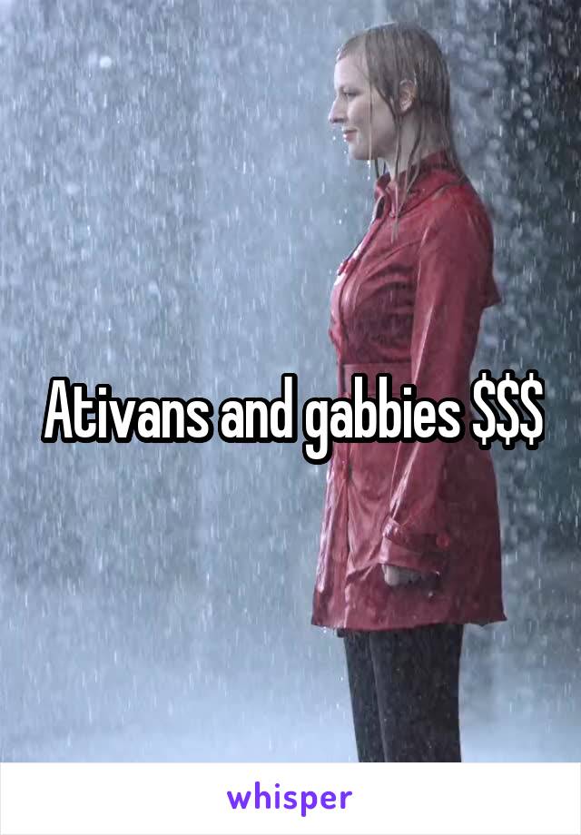 Ativans and gabbies $$$