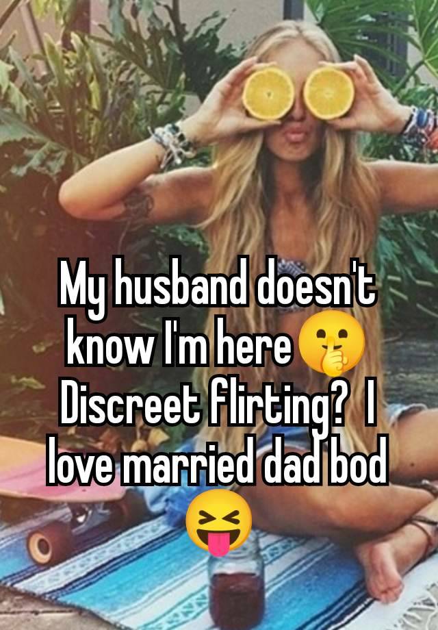 My husband doesn't know I'm here🤫 Discreet flirting?  I love married dad bod 😝