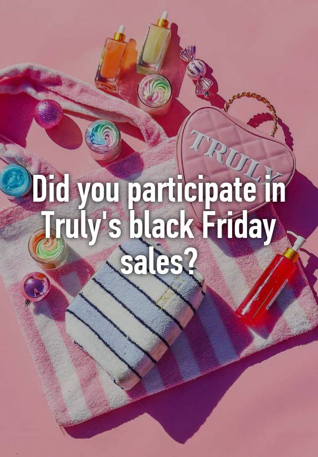 Did you participate in Truly's black Friday sales?