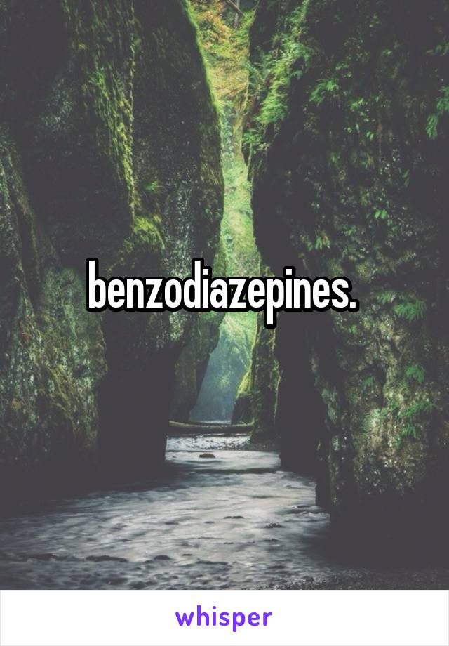 benzodiazepines. 
