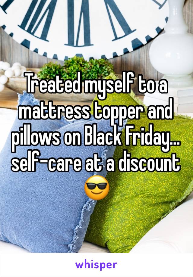 Treated myself to a mattress topper and pillows on Black Friday…self-care at a discount 😎