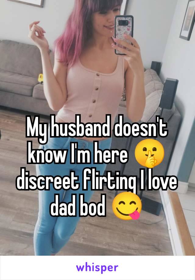 My husband doesn't know I'm here 🤫 discreet flirting I love dad bod 😋