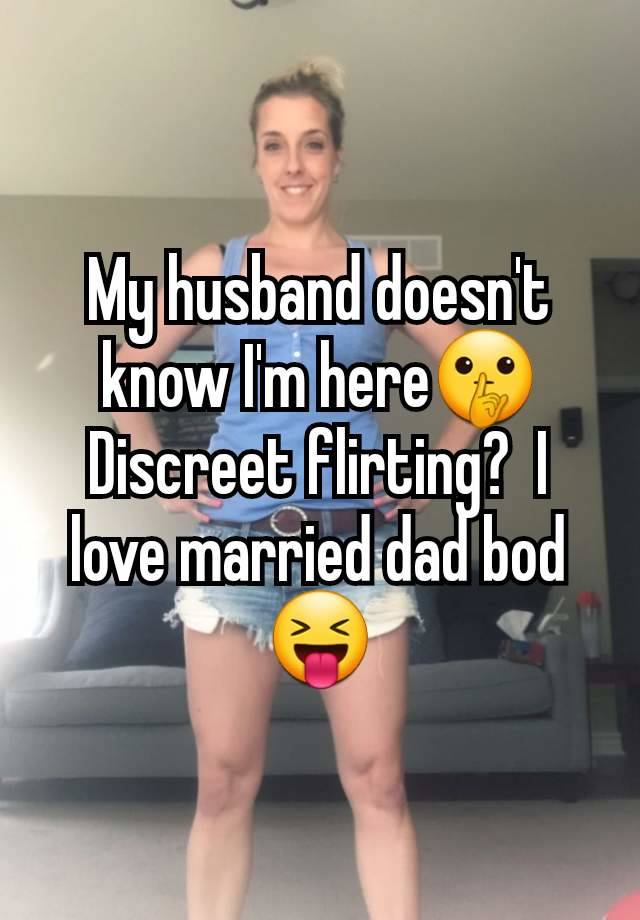 My husband doesn't know I'm here🤫 Discreet flirting?  I love married dad bod 😝