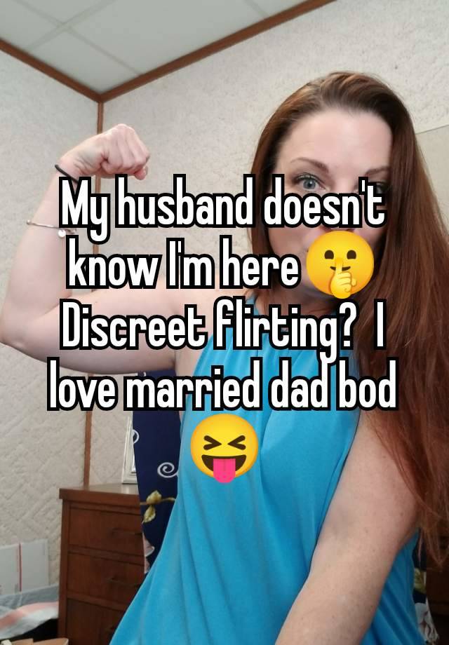 My husband doesn't know I'm here🤫 Discreet flirting?  I love married dad bod 😝